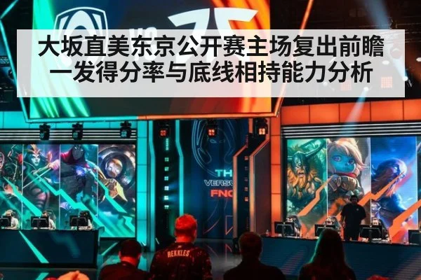 大坂直美东京公开赛主场复出前瞻 一发得分率与底线相持能力分析
