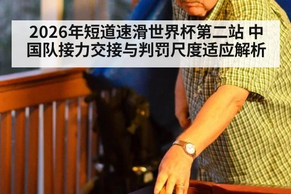 2026年短道速滑世界杯第二站 中国队接力交接与判罚尺度适应解析